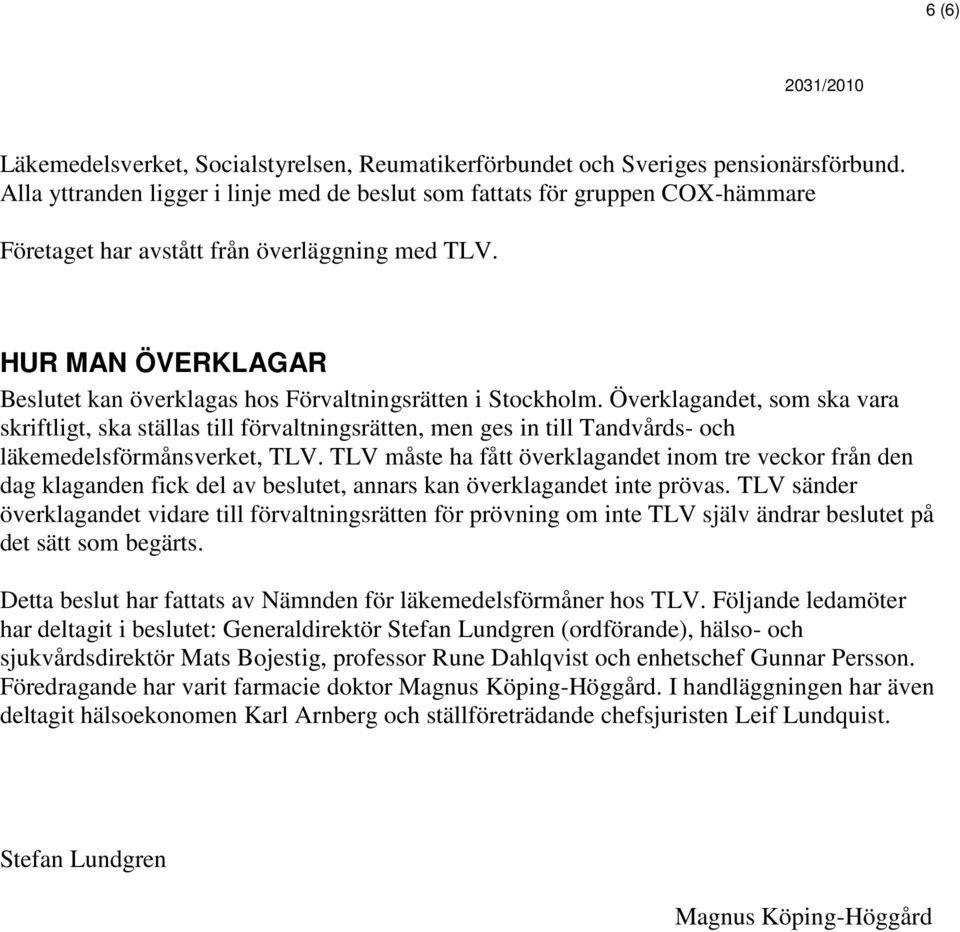 HUR MAN ÖVERKLAGAR Beslutet kan överklagas hos Förvaltningsrätten i Stockholm.