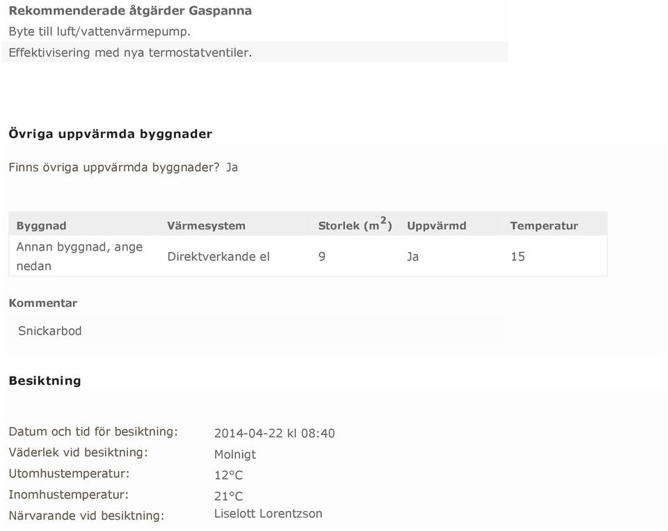 Ja Byggnad Värmesystem Storlek (m 2 ) Uppvärmd Temperatur Annan byggnad, ange nedan Direktverkande el 9 Ja 15 Kommentar