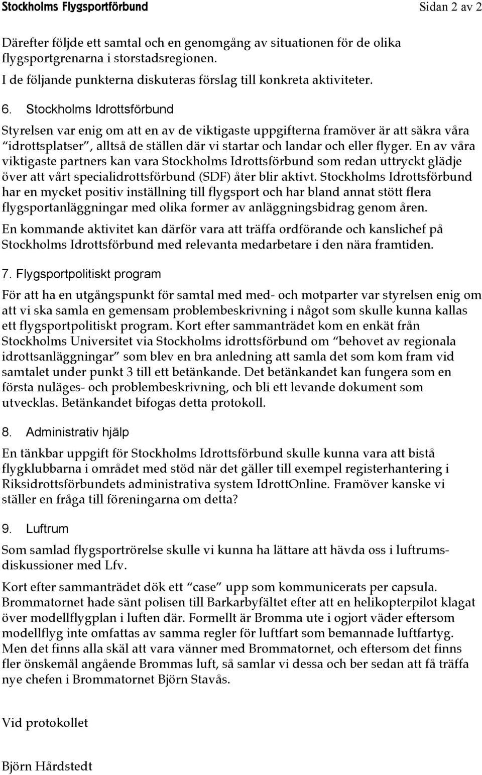 Stockholms Idrottsförbund Styrelsen var enig om att en av de viktigaste uppgifterna framöver är att säkra våra idrottsplatser, alltså de ställen där vi startar och landar och eller flyger.