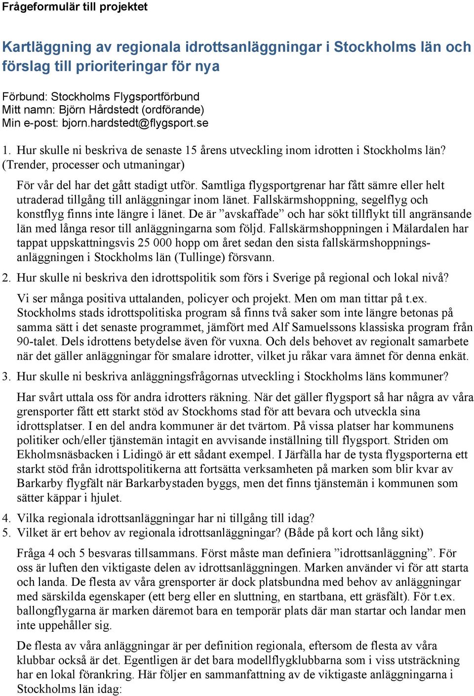 (Trender, processer och utmaningar) För vår del har det gått stadigt utför. Samtliga flygsportgrenar har fått sämre eller helt utraderad tillgång till anläggningar inom länet.