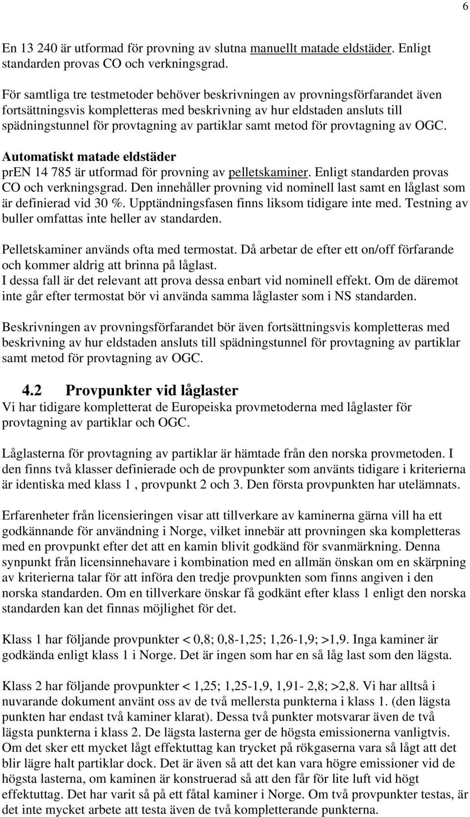 partiklar samt metod för provtagning av OGC. Automatiskt matade eldstäder pren 14 785 är utformad för provning av pelletskaminer. Enligt standarden provas CO och verkningsgrad.