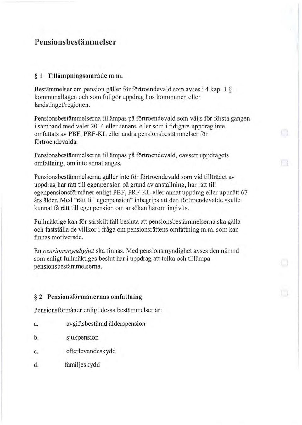 pensionsbestämmelser för föt1roendevalda. Pensionsbestämmelserna tillämpas på föt1roendevald, oavsett uppdragets omfattning, om inte annat anges.