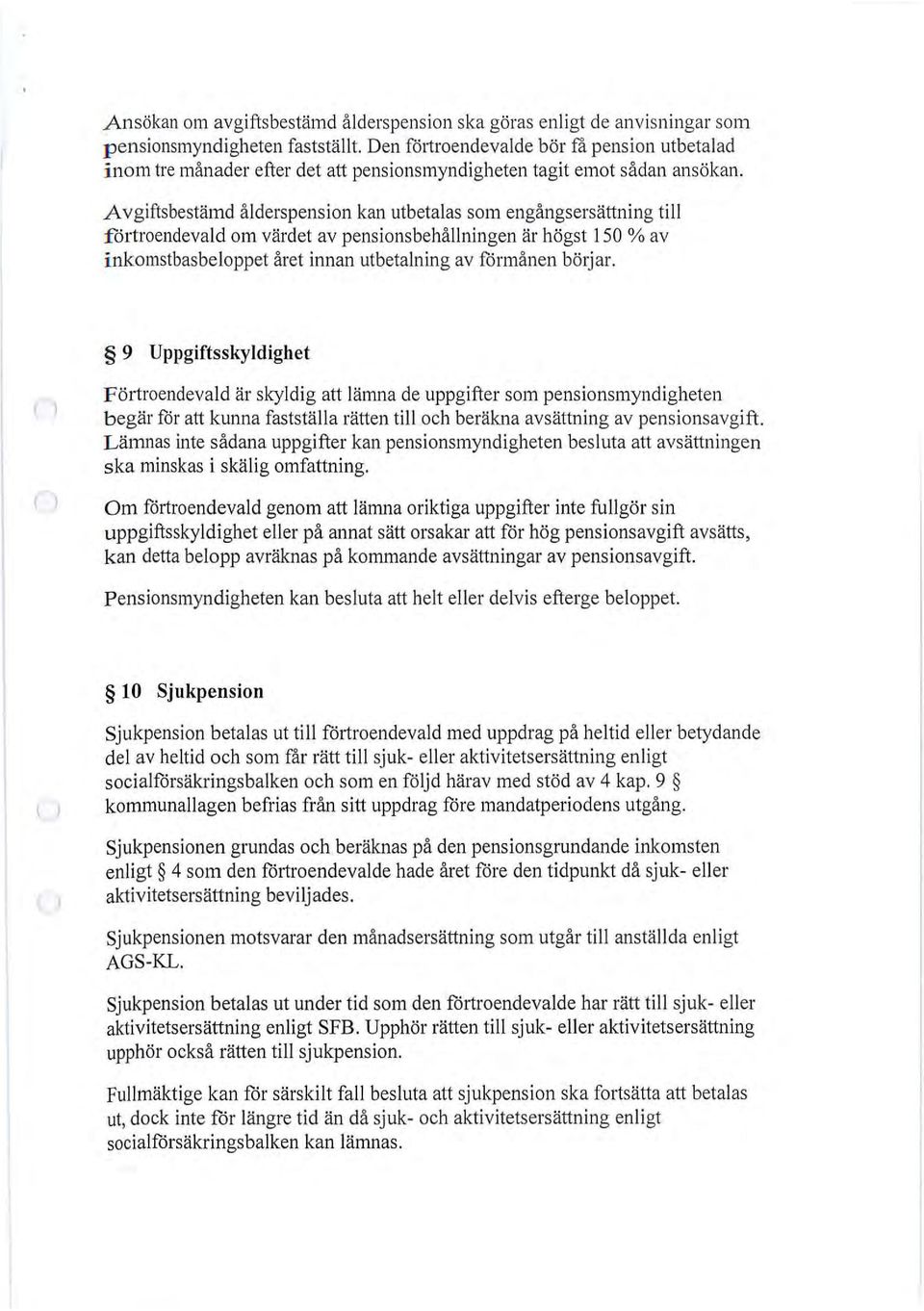 Avgiftsbestämd ålderspension kan utbetalas som engångsersättning till förtroendevald om värdet av pensions behållningen är högst 150 % av inkomstbasbeloppet året innan utbetalning av förmånen böljar.