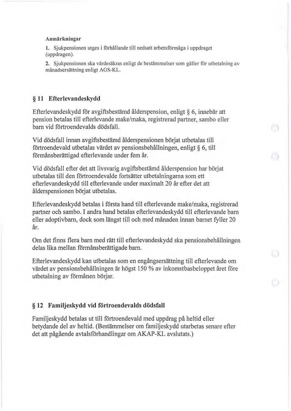 11 Efterlevandeskydd Efterlevandeskydd för avgiftsbestämd ålderspension, enligt 6, innebär att pension betalas till efterlevande make/maka, registrerad partner, sambo eller barn vid förtroendevalds