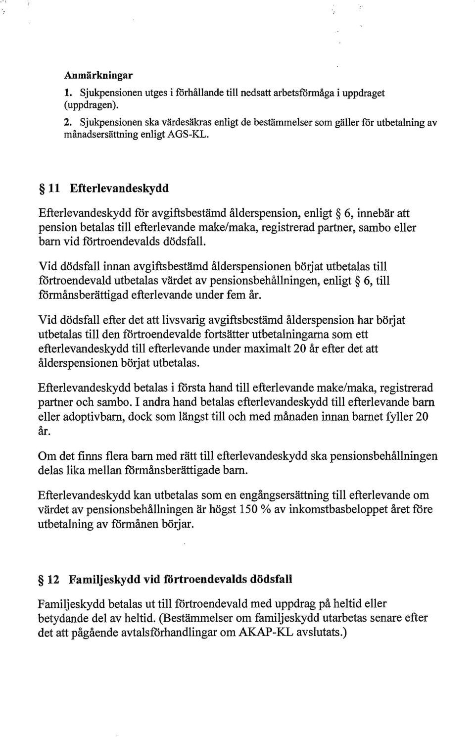 11 Efterlevandeskydd Efterlevandeskydd för avgiftsbestämd ålderspension, enligt 6, innebär att pension betalas till efterlevande make/maka, registrerad partner, sambo eller barn vid förtroendevalds