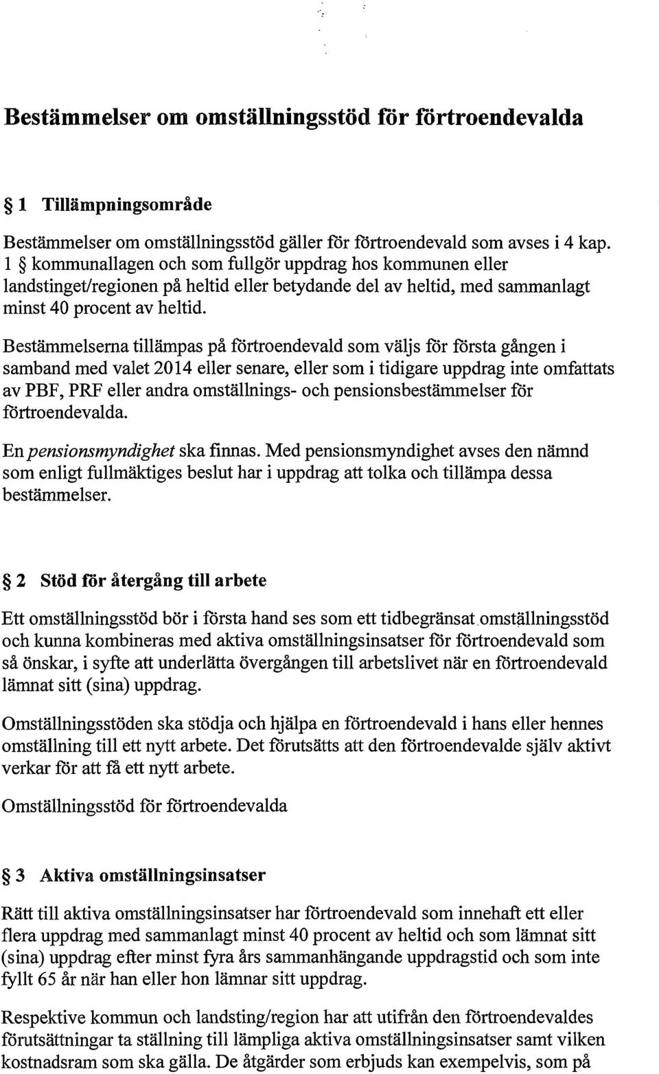 Bestämmelserna tillämpas på förtroendevald som väljs för första gången i samband med valet 2014 eller senare, eller som i tidigare uppdrag inte omfattats av PBF, PRF eller andra omställnings- och