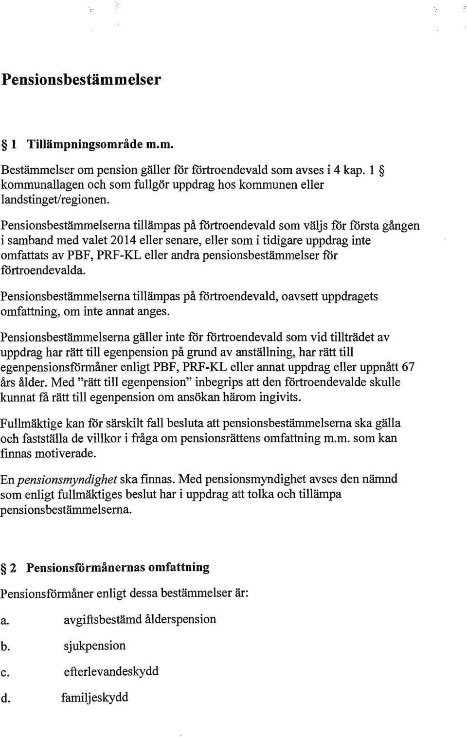 pensionsbestämmelser för förtroendevalda. Pensionsbestämmelserna tillämpas på förtroendevald, oavsett uppdragets omfattning, om inte annat anges.