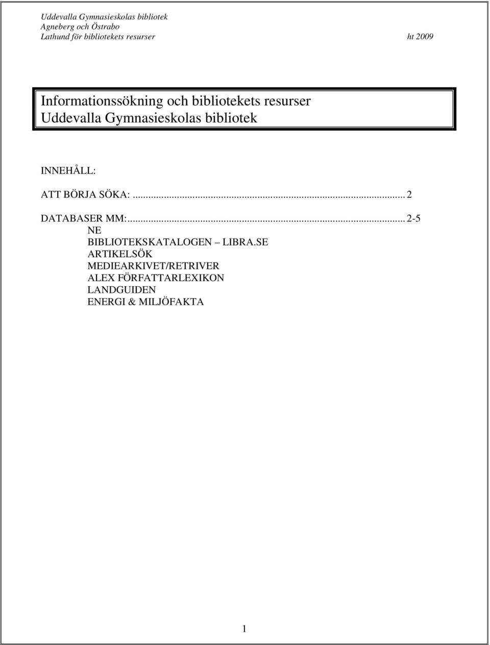 .. 2 DATABASER MM:... 2-5 NE BIBLIOTEKSKATALOGEN LIBRA.