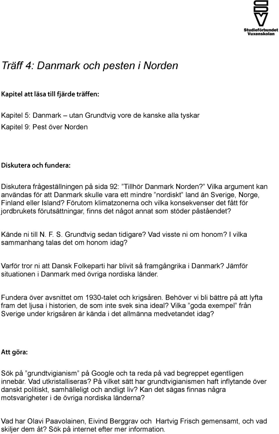 Förutom klimatzonerna och vilka konsekvenser det fått för jordbrukets förutsättningar, finns det något annat som stöder påståendet? Kände ni till N. F. S. Grundtvig sedan tidigare?