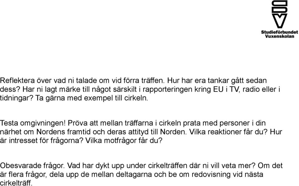 Pröva att mellan träffarna i cirkeln prata med personer i din närhet om Nordens framtid och deras attityd till Norden. Vilka reaktioner får du?