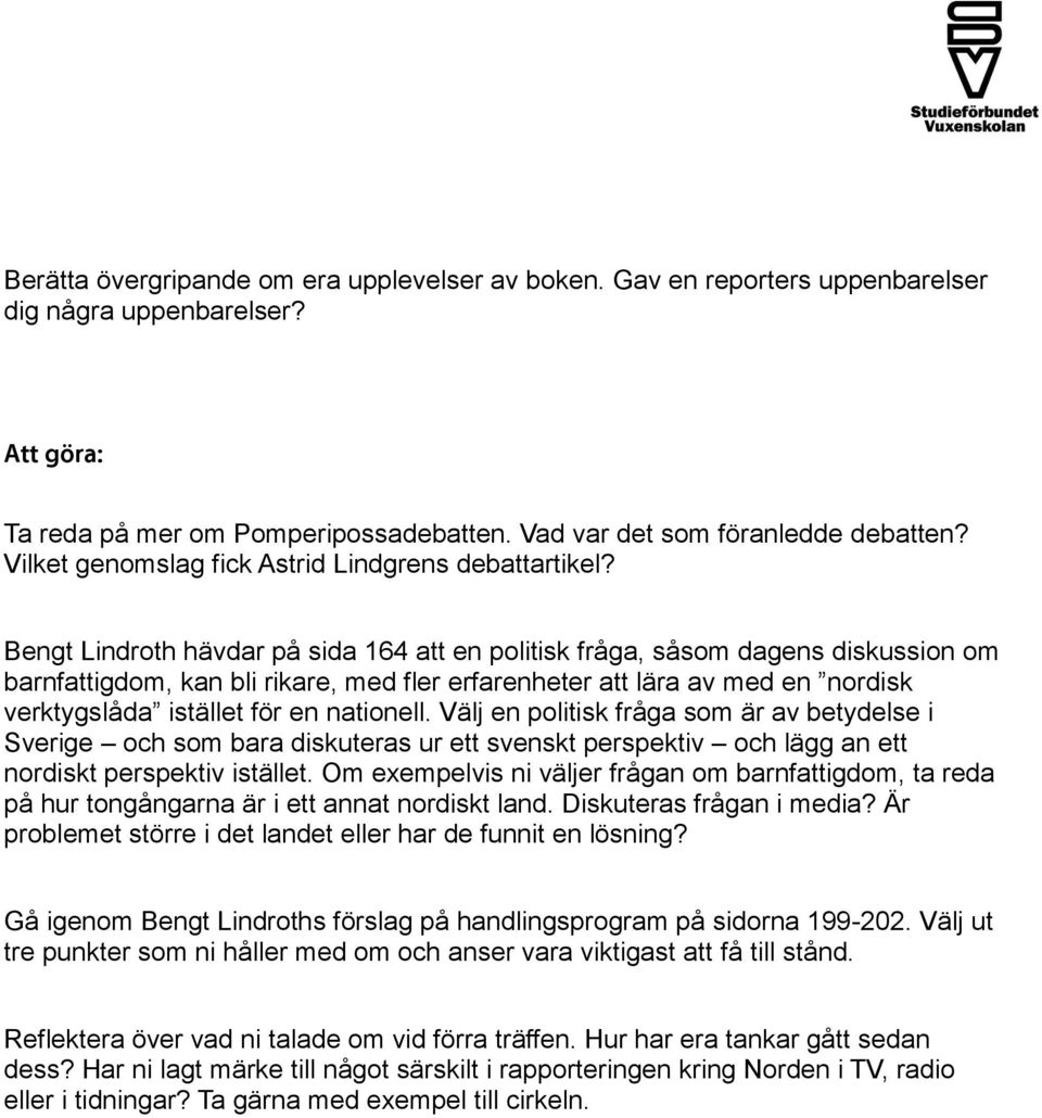 Bengt Lindroth hävdar på sida 164 att en politisk fråga, såsom dagens diskussion om barnfattigdom, kan bli rikare, med fler erfarenheter att lära av med en nordisk verktygslåda istället för en