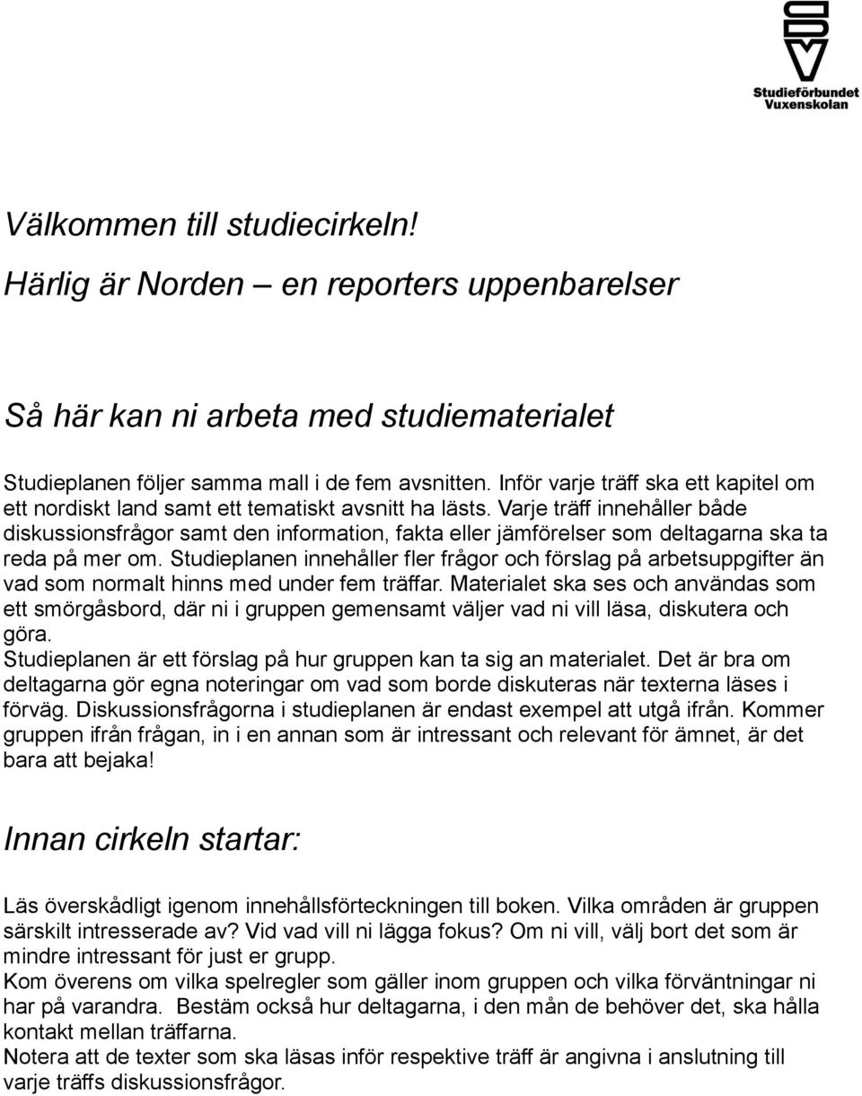 Varje träff innehåller både diskussionsfrågor samt den information, fakta eller jämförelser som deltagarna ska ta reda på mer om.