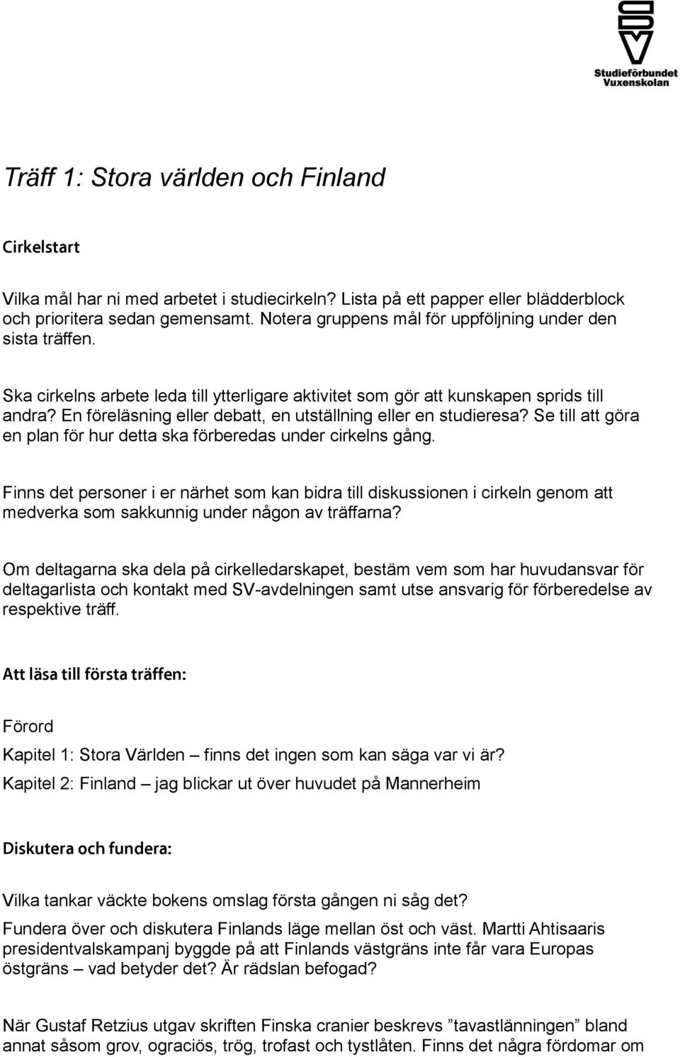 En föreläsning eller debatt, en utställning eller en studieresa? Se till att göra en plan för hur detta ska förberedas under cirkelns gång.