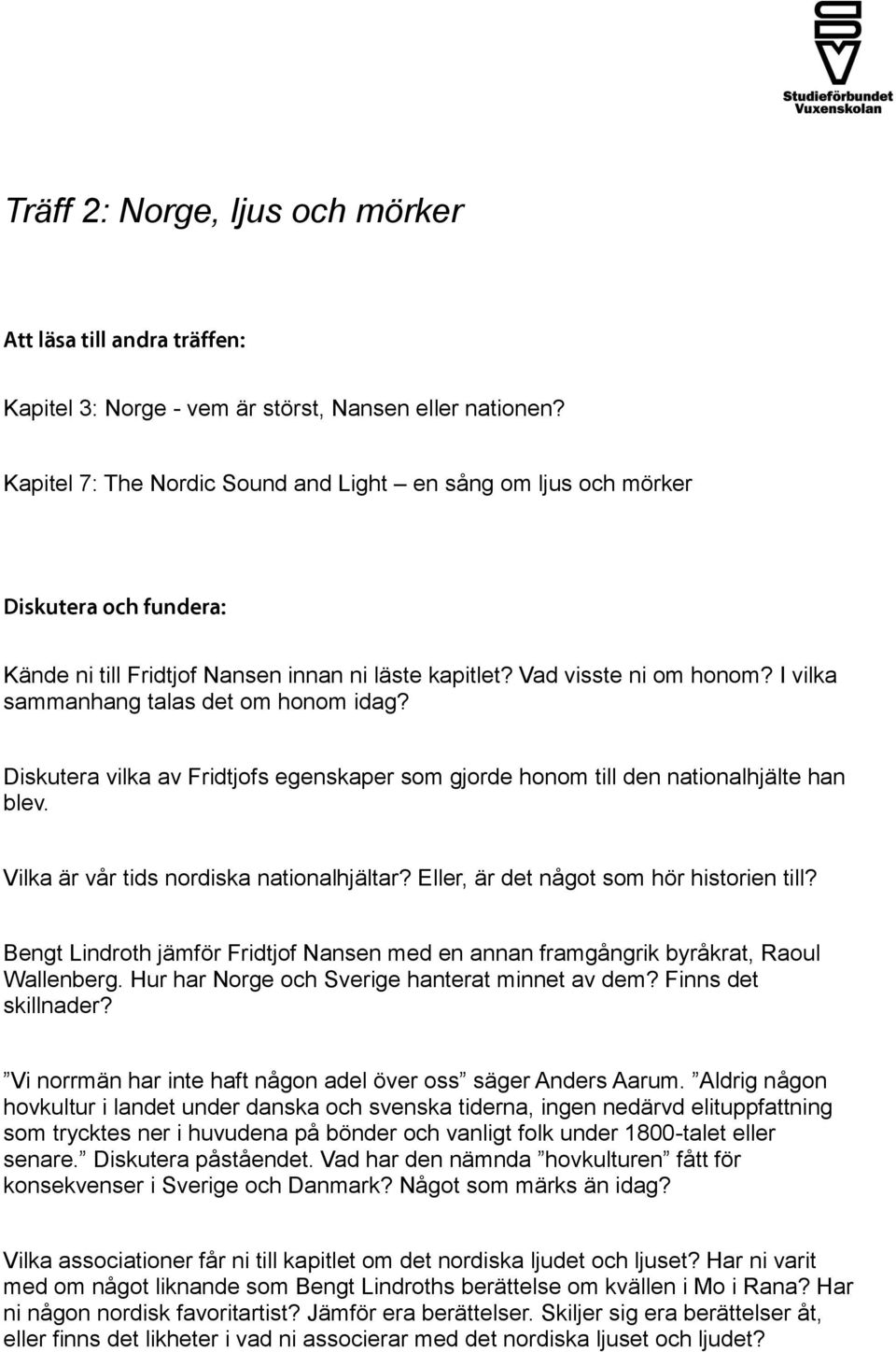 I vilka sammanhang talas det om honom idag? Diskutera vilka av Fridtjofs egenskaper som gjorde honom till den nationalhjälte han blev. Vilka är vår tids nordiska nationalhjältar?