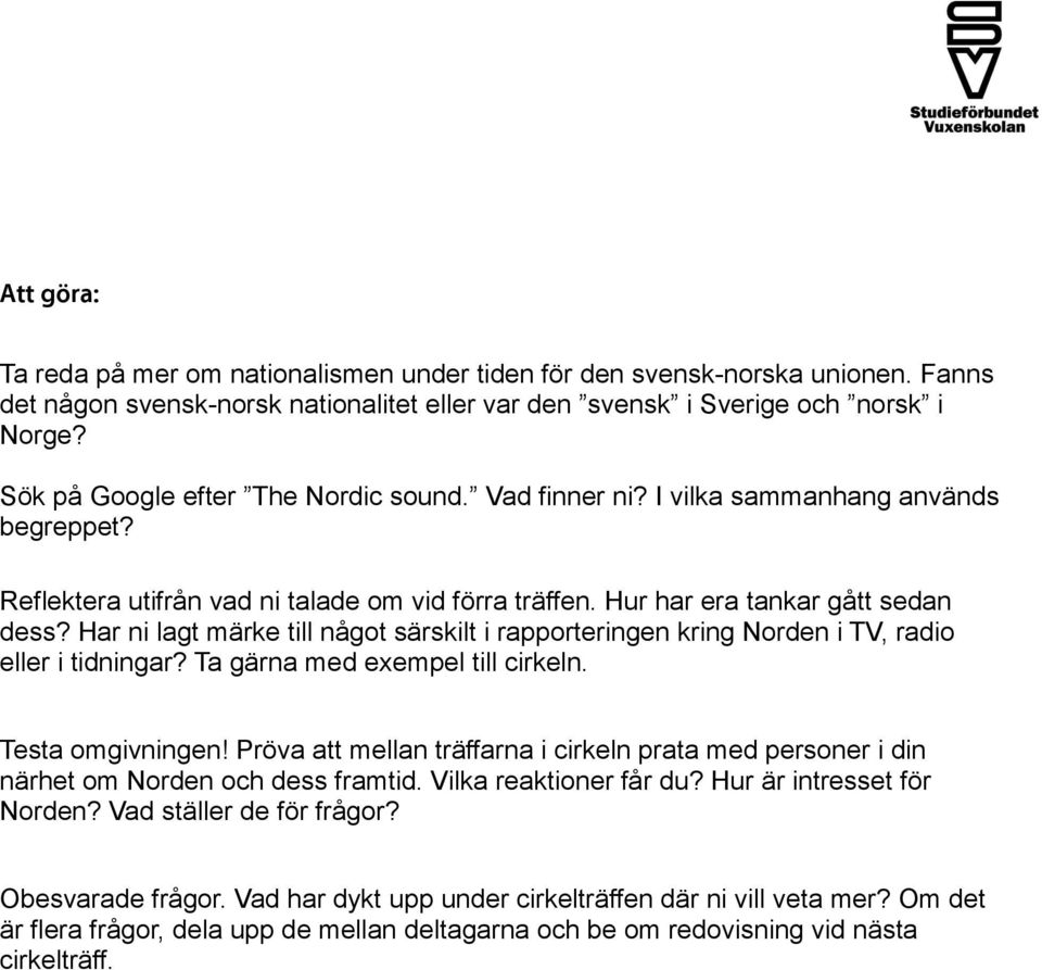 Har ni lagt märke till något särskilt i rapporteringen kring Norden i TV, radio eller i tidningar? Ta gärna med exempel till cirkeln. Testa omgivningen!