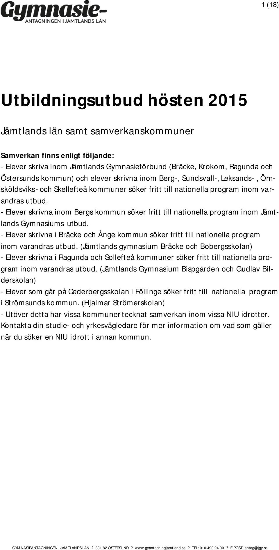 - Elever skrivna inom Bergs kommun söker fritt till nationella program inom Jämtlands Gymnasiums utbud.