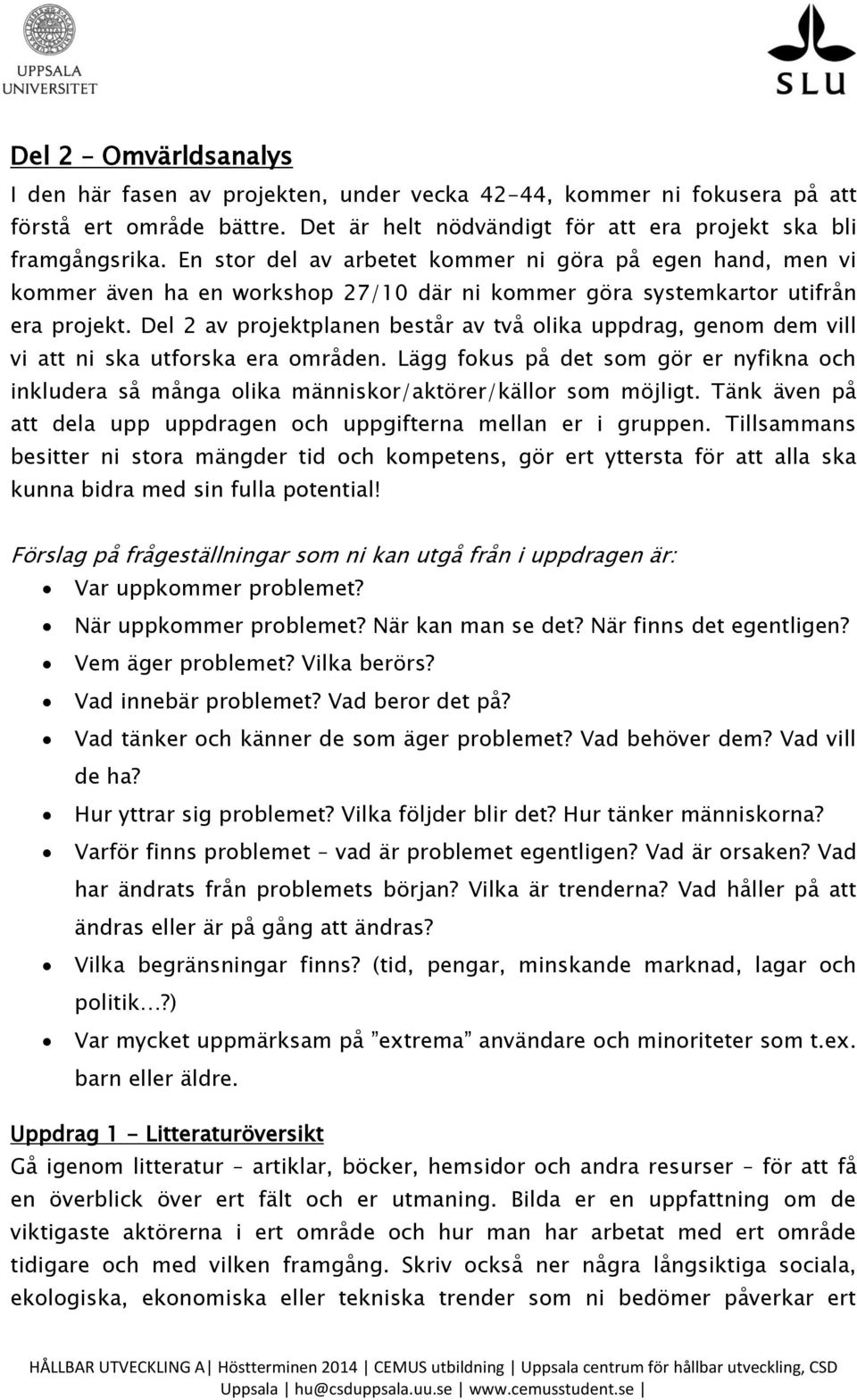 Del 2 av projektplanen består av två olika uppdrag, genom dem vill vi att ni ska utforska era områden.