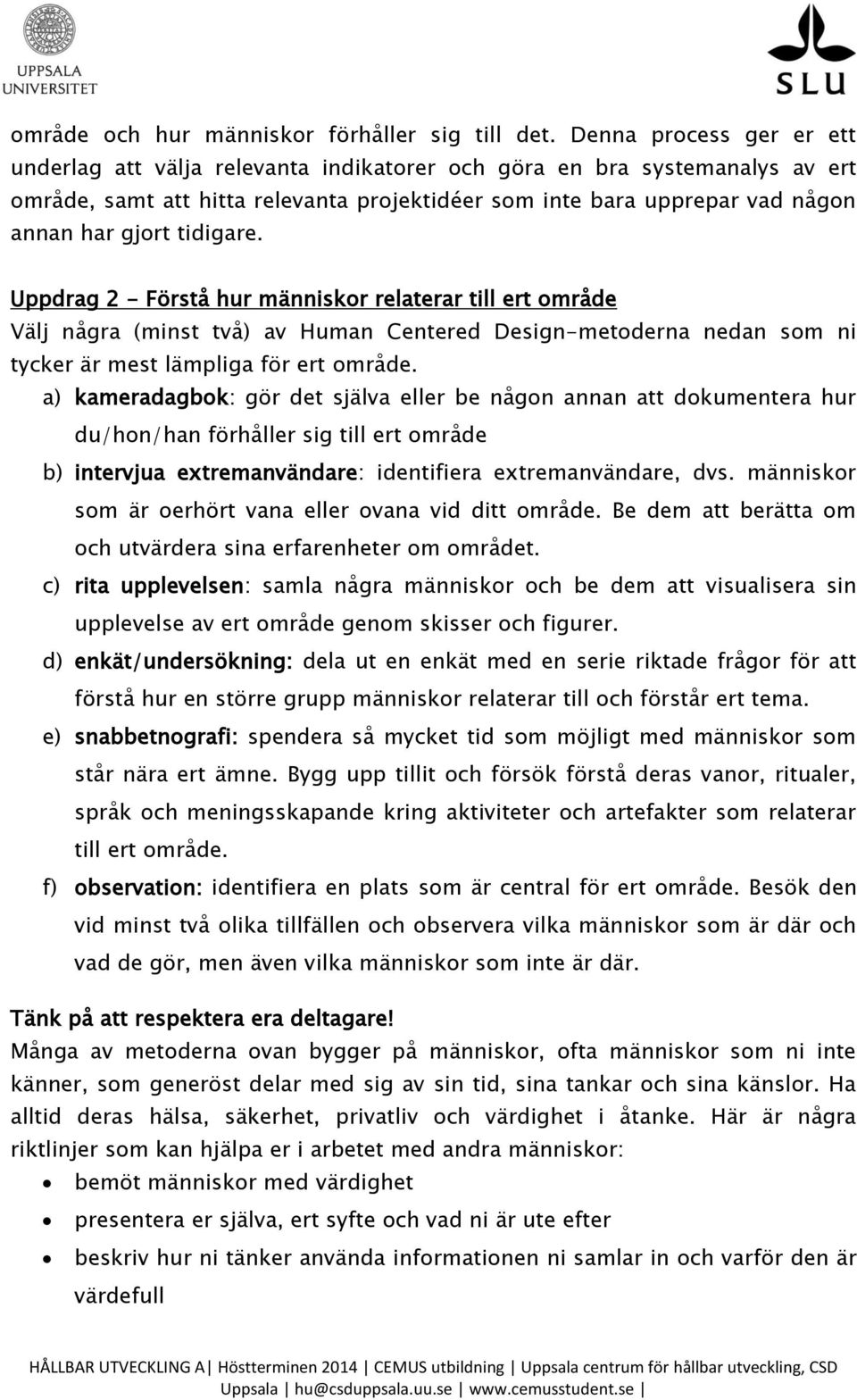 tidigare. Uppdrag 2 - Förstå hur människor relaterar till ert område Välj några (minst två) av Human Centered Design-metoderna nedan som ni tycker är mest lämpliga för ert område.