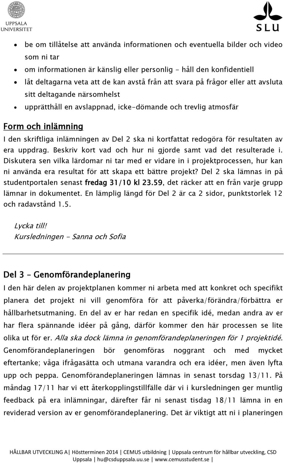 kortfattat redogöra för resultaten av era uppdrag. Beskriv kort vad och hur ni gjorde samt vad det resulterade i.