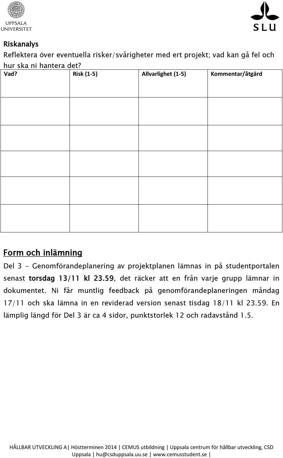 studentportalen senast torsdag 13/11 kl 23.59, det räcker att en från varje grupp lämnar in dokumentet.