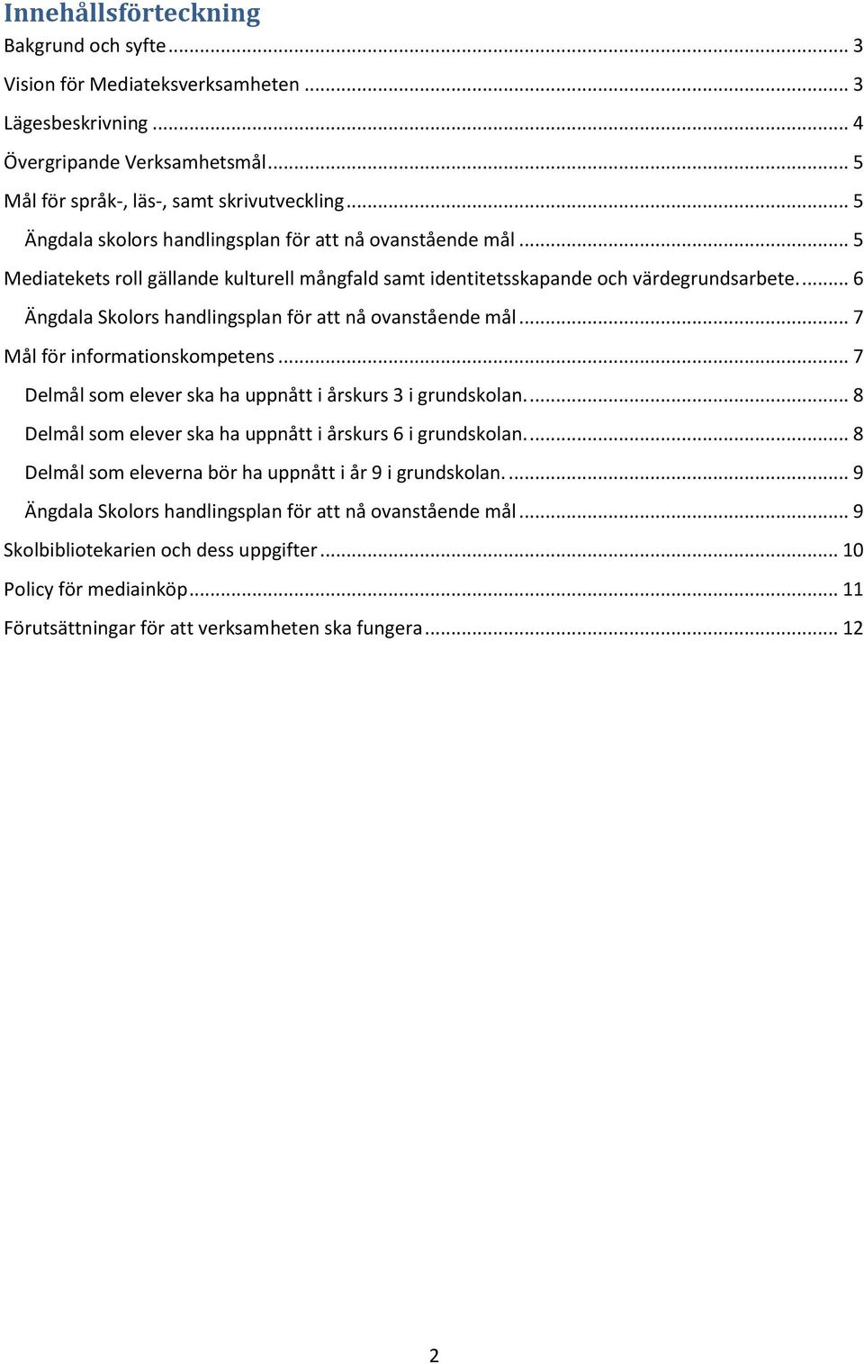 ... 6 Ängdala Skolors handlingsplan för att nå ovanstående mål... 7 Mål för informationskompetens... 7 Delmål som elever ska ha uppnått i årskurs 3 i grundskolan.