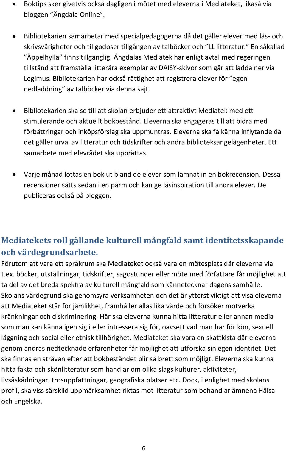 Ängdalas Mediatek har enligt avtal med regeringen tillstånd att framställa litterära exemplar av DAISY-skivor som går att ladda ner via Legimus.