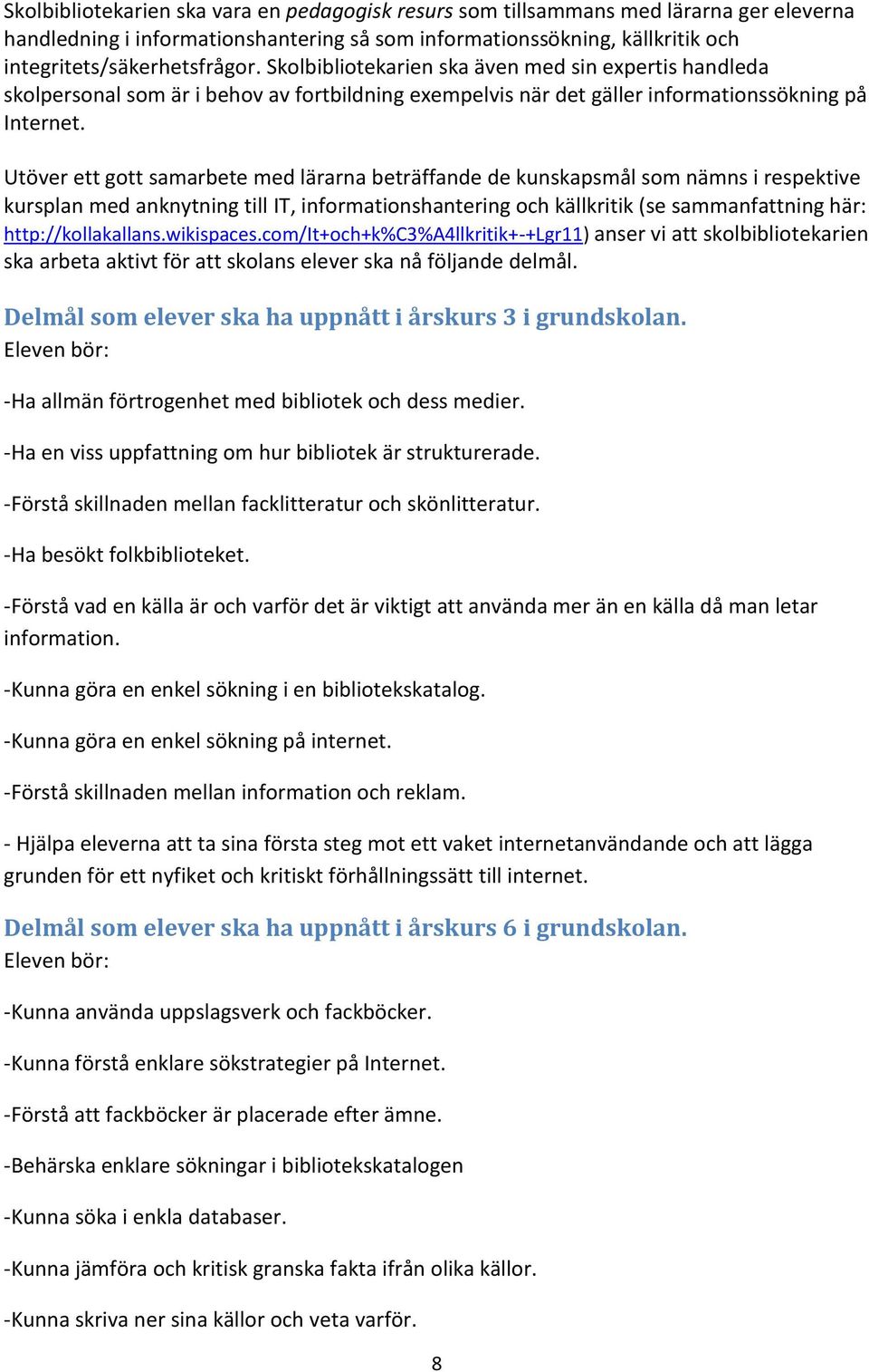 Utöver ett gott samarbete med lärarna beträffande de kunskapsmål som nämns i respektive kursplan med anknytning till IT, informationshantering och källkritik (se sammanfattning här: