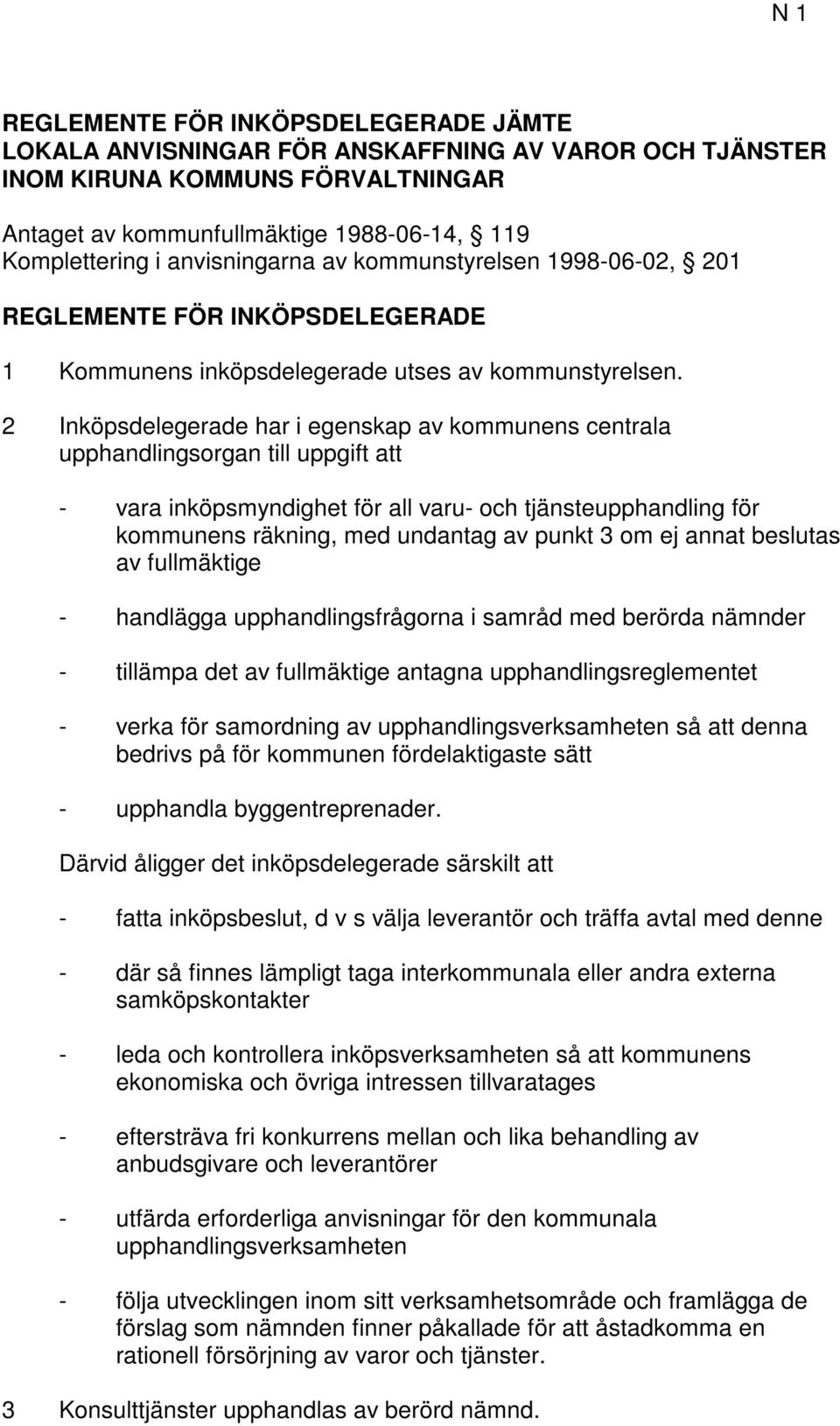 2 Inköpsdelegerade har i egenskap av kommunens centrala upphandlingsorgan till uppgift att - vara inköpsmyndighet för all varu- och tjänsteupphandling för kommunens räkning, med undantag av punkt 3