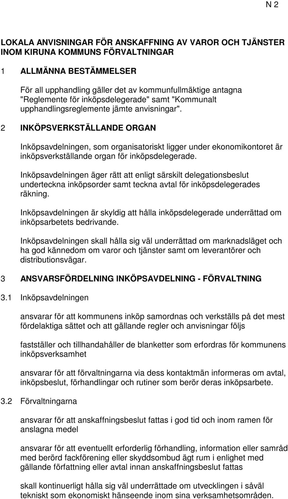 2 INKÖPSVERKSTÄLLANDE ORGAN Inköpsavdelningen, som organisatoriskt ligger under ekonomikontoret är inköpsverkställande organ för inköpsdelegerade.