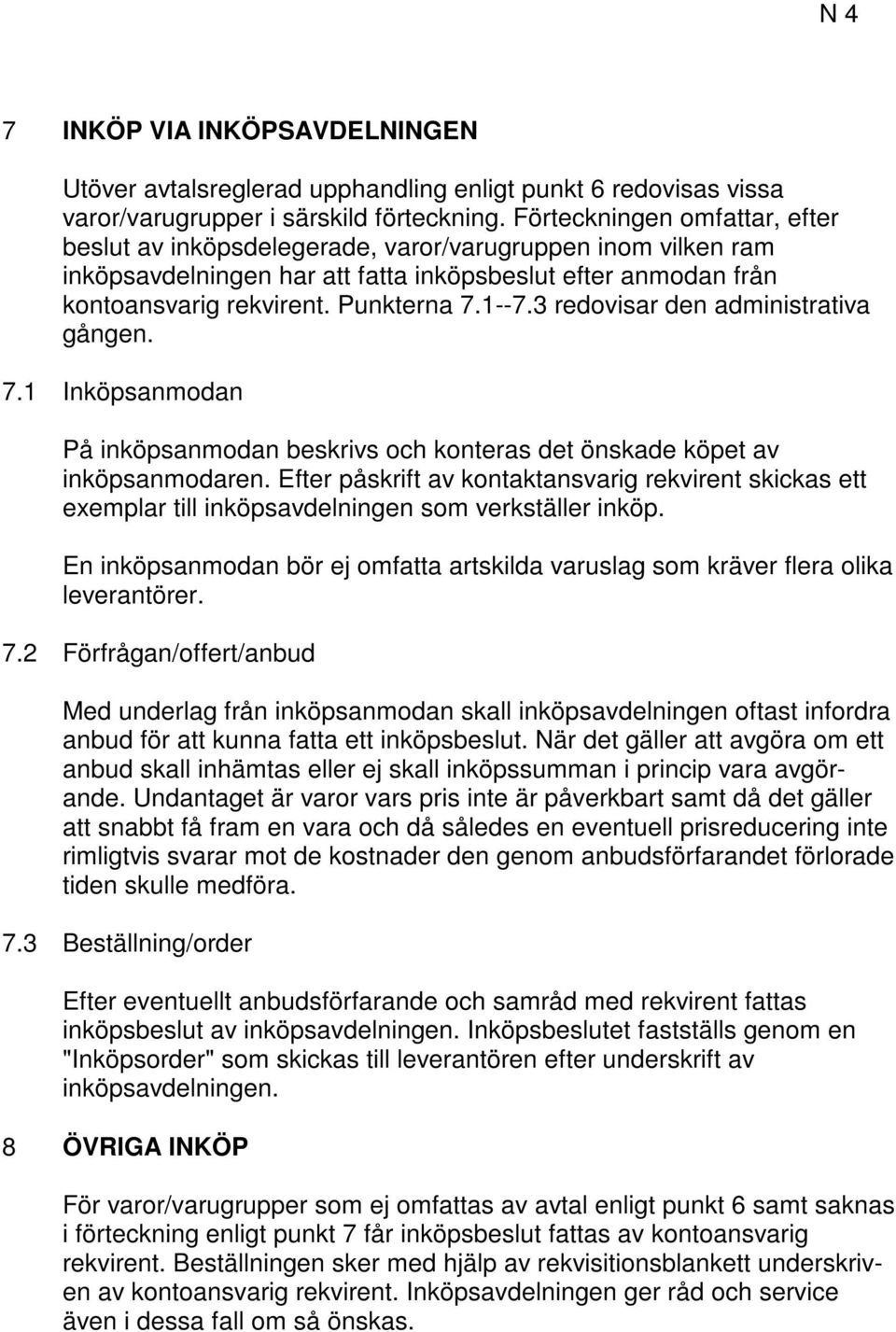 3 redovisar den administrativa gången. 7.1 Inköpsanmodan På inköpsanmodan beskrivs och konteras det önskade köpet av inköpsanmodaren.