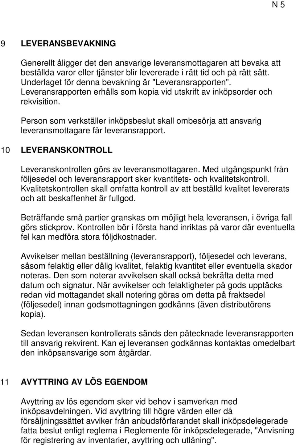 Person som verkställer inköpsbeslut skall ombesörja att ansvarig leveransmottagare får leveransrapport. 10 LEVERANSKONTROLL Leveranskontrollen görs av leveransmottagaren.