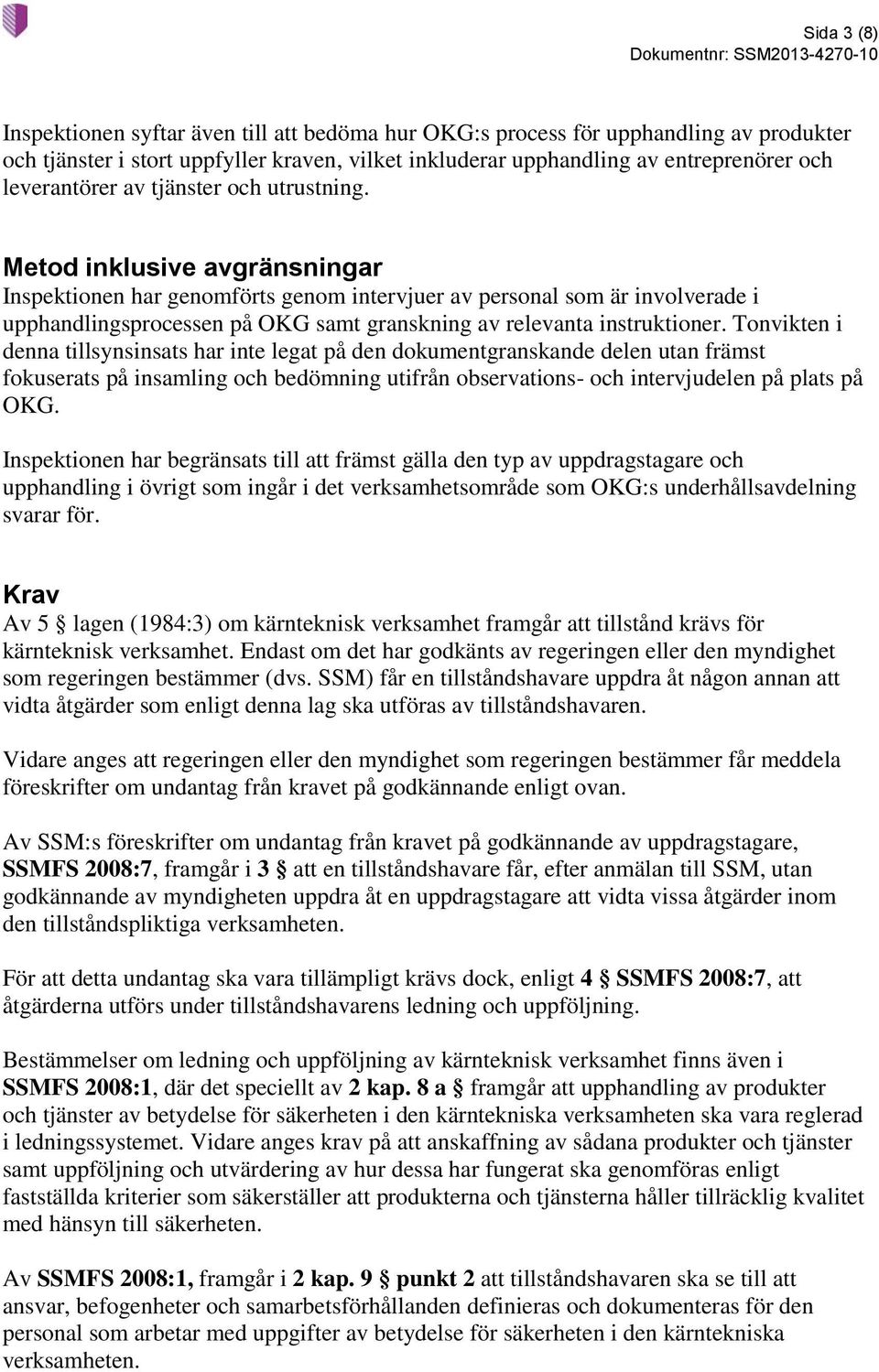 Metod inklusive avgränsningar Inspektionen har genomförts genom intervjuer av personal som är involverade i upphandlingsprocessen på OKG samt granskning av relevanta instruktioner.