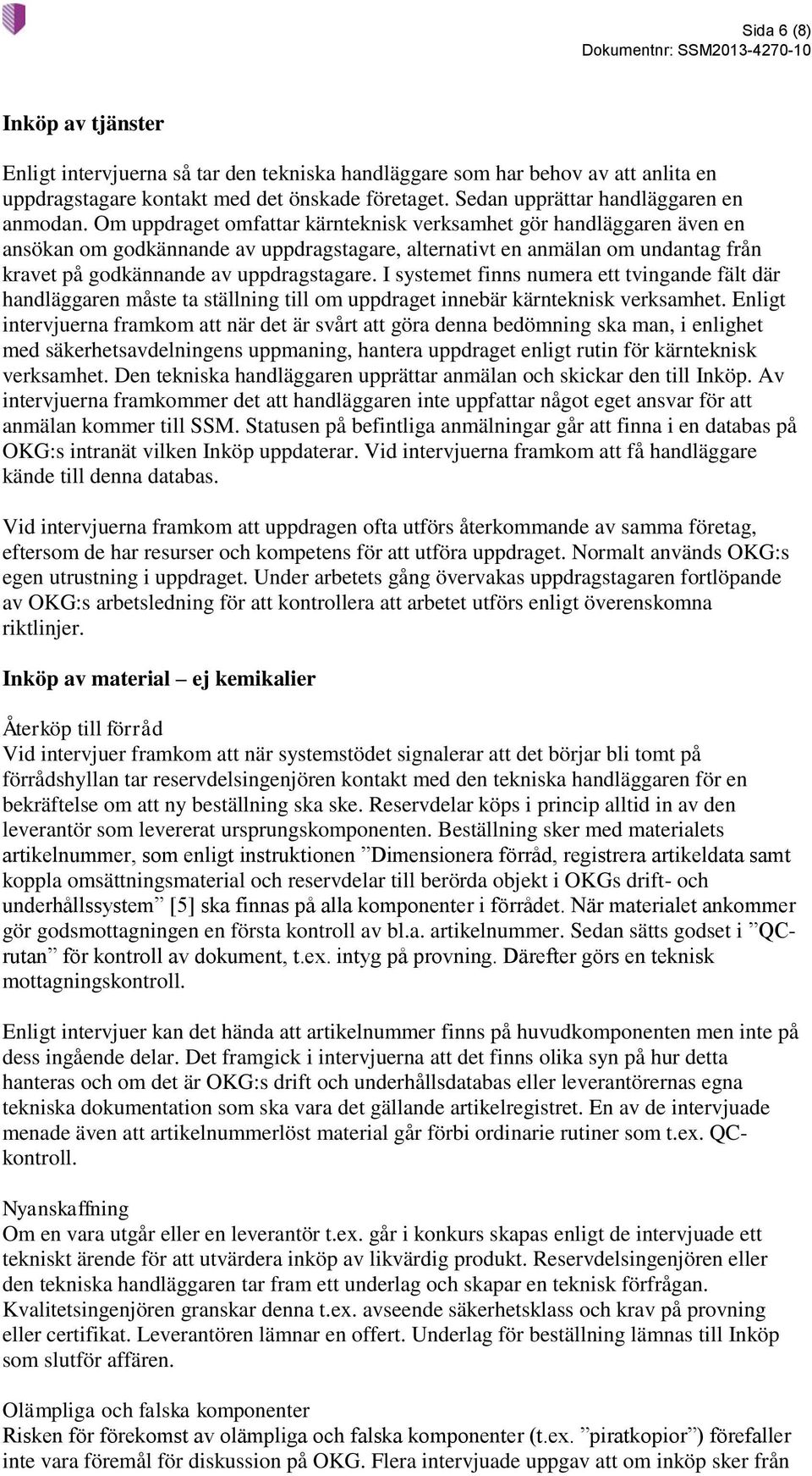 Om uppdraget omfattar kärnteknisk verksamhet gör handläggaren även en ansökan om godkännande av uppdragstagare, alternativt en anmälan om undantag från kravet på godkännande av uppdragstagare.