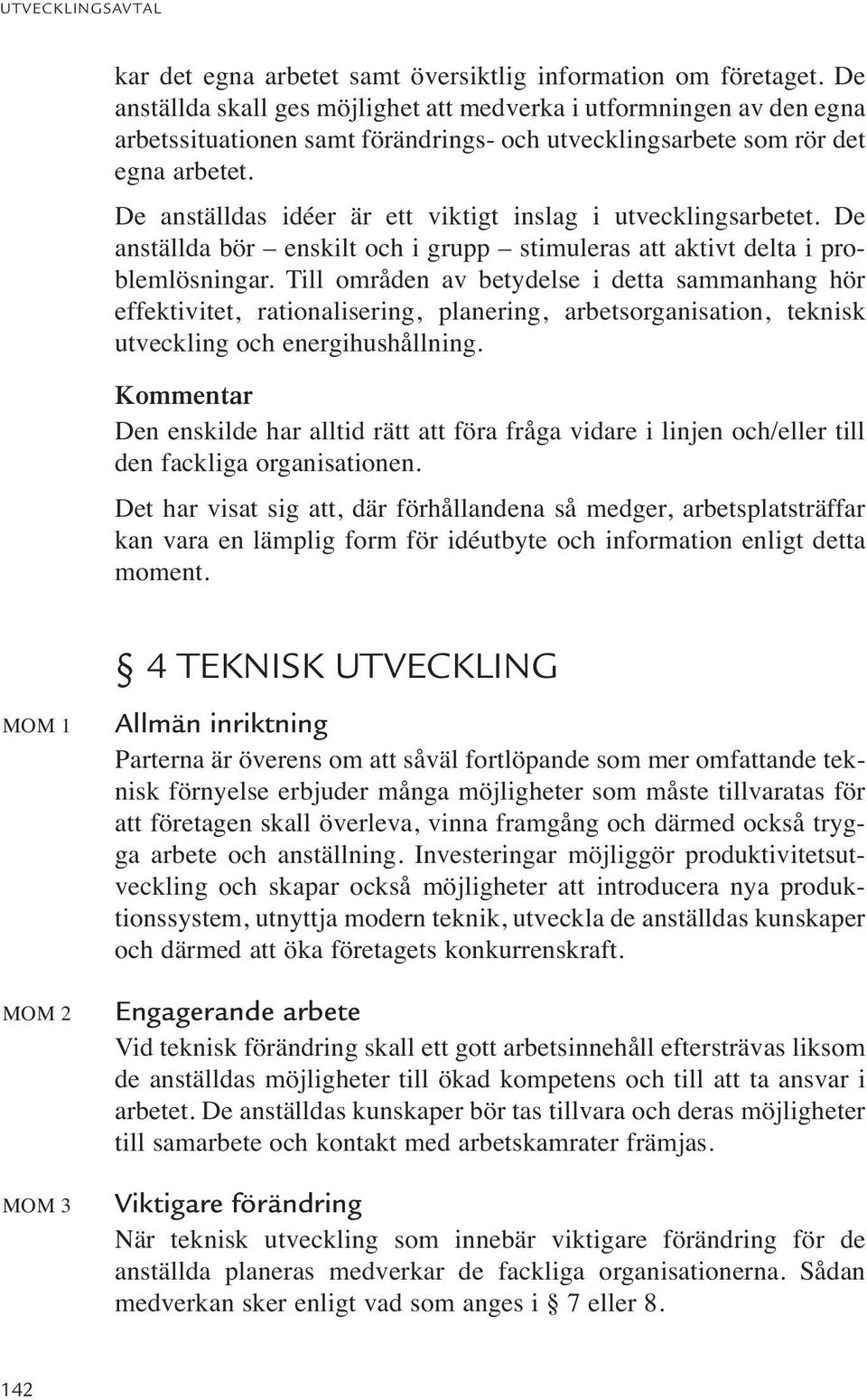 De anställdas idéer är ett viktigt inslag i utvecklingsarbetet. De anställda bör enskilt och i grupp stimuleras att aktivt delta i problemlösningar.