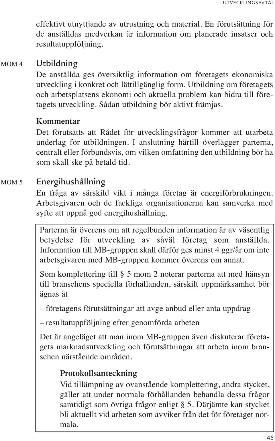 Utbildning om företagets och arbetsplatsens ekonomi och aktuella problem kan bidra till företagets utveckling. Sådan utbildning bör aktivt främjas.