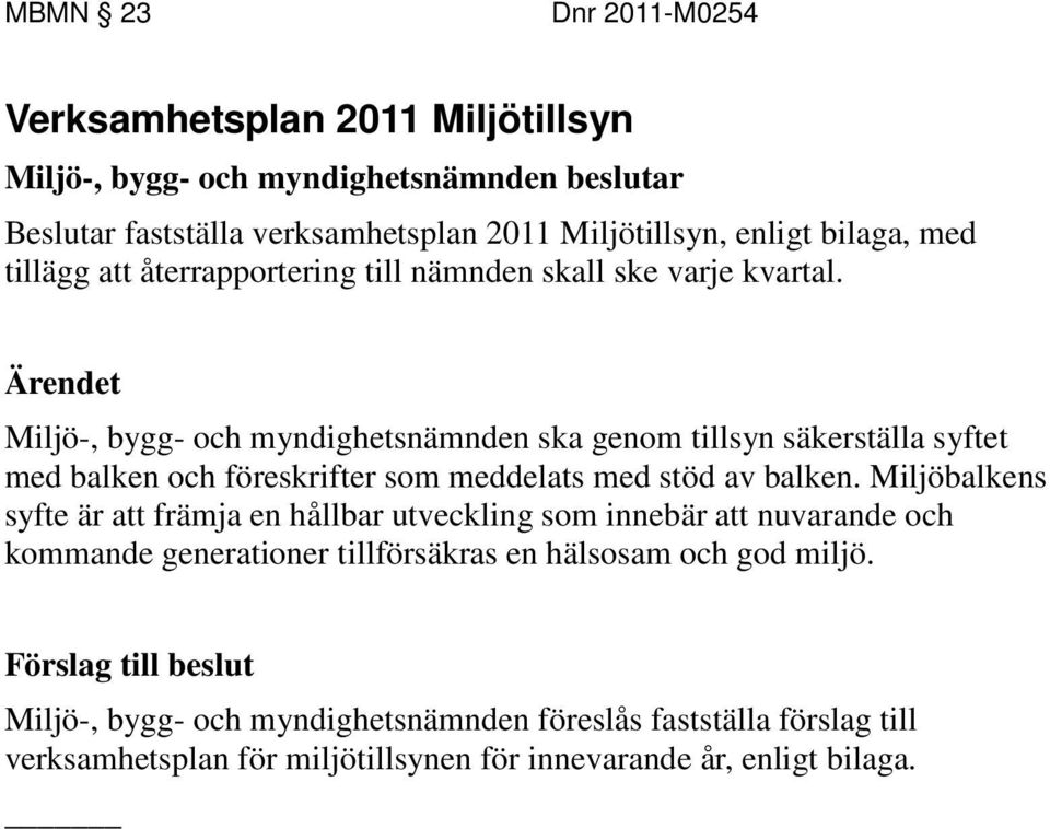 Miljö-, bygg- och myndighetsnämnden ska genom tillsyn säkerställa syftet med balken och föreskrifter som meddelats med stöd av balken.