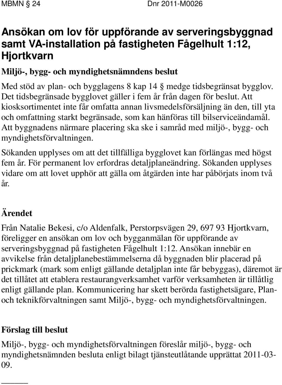 Att kiosksortimentet inte får omfatta annan livsmedelsförsäljning än den, till yta och omfattning starkt begränsade, som kan hänföras till bilserviceändamål.