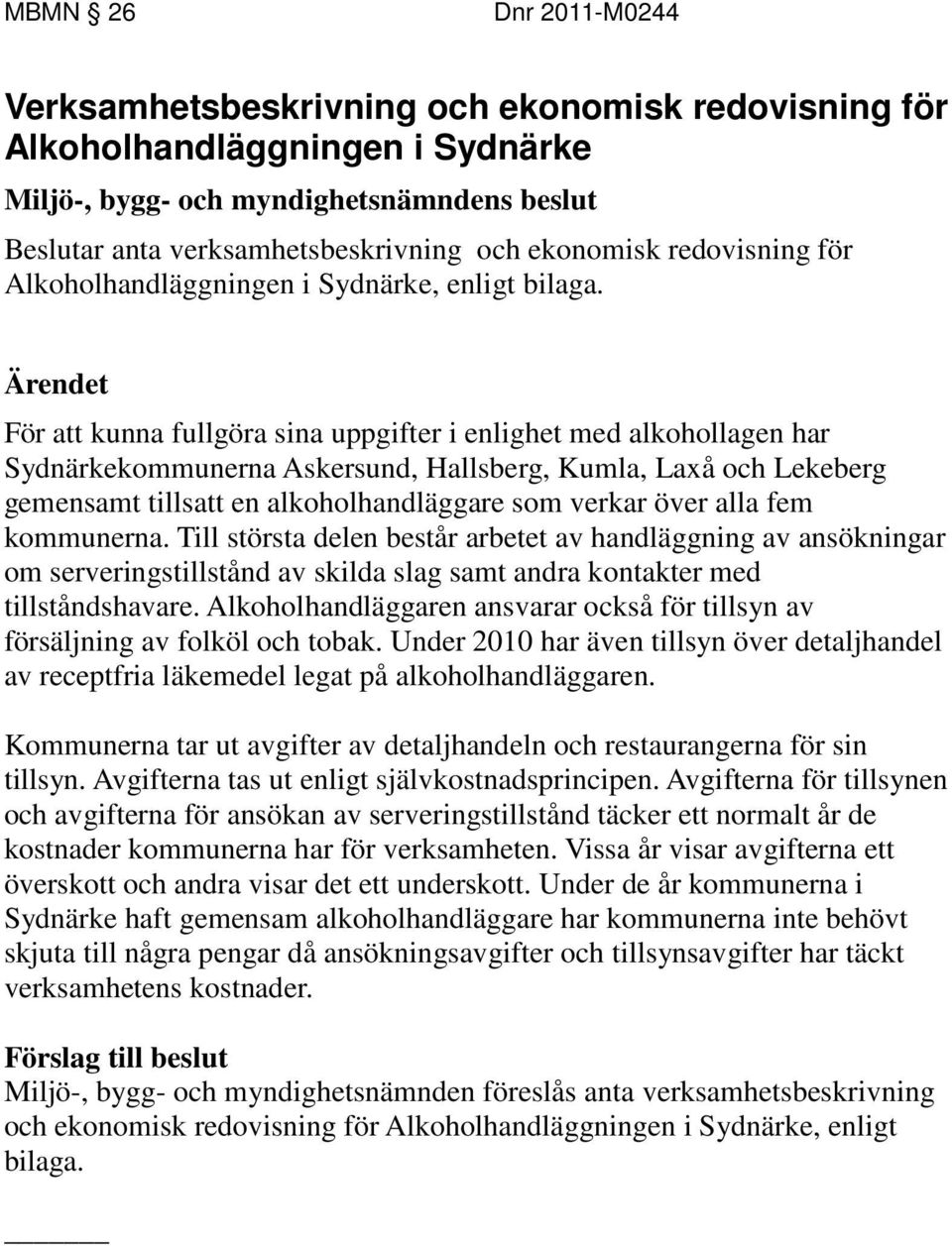 För att kunna fullgöra sina uppgifter i enlighet med alkohollagen har Sydnärkekommunerna Askersund, Hallsberg, Kumla, Laxå och Lekeberg gemensamt tillsatt en alkoholhandläggare som verkar över alla