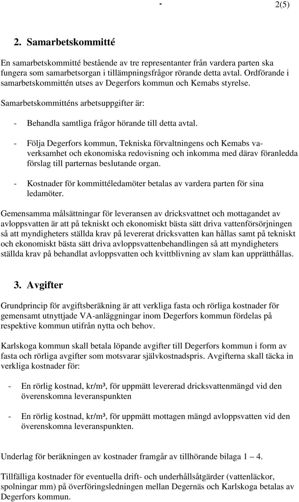 - Följa Degerfors kommun, Tekniska förvaltningens och Kemabs vaverksamhet och ekonomiska redovisning och inkomma med därav föranledda förslag till parternas beslutande organ.