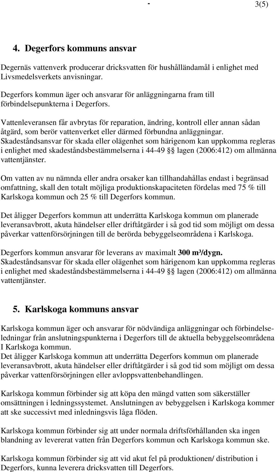 Vattenleveransen får avbrytas för reparation, ändring, kontroll eller annan sådan åtgärd, som berör vattenverket eller därmed förbundna anläggningar.