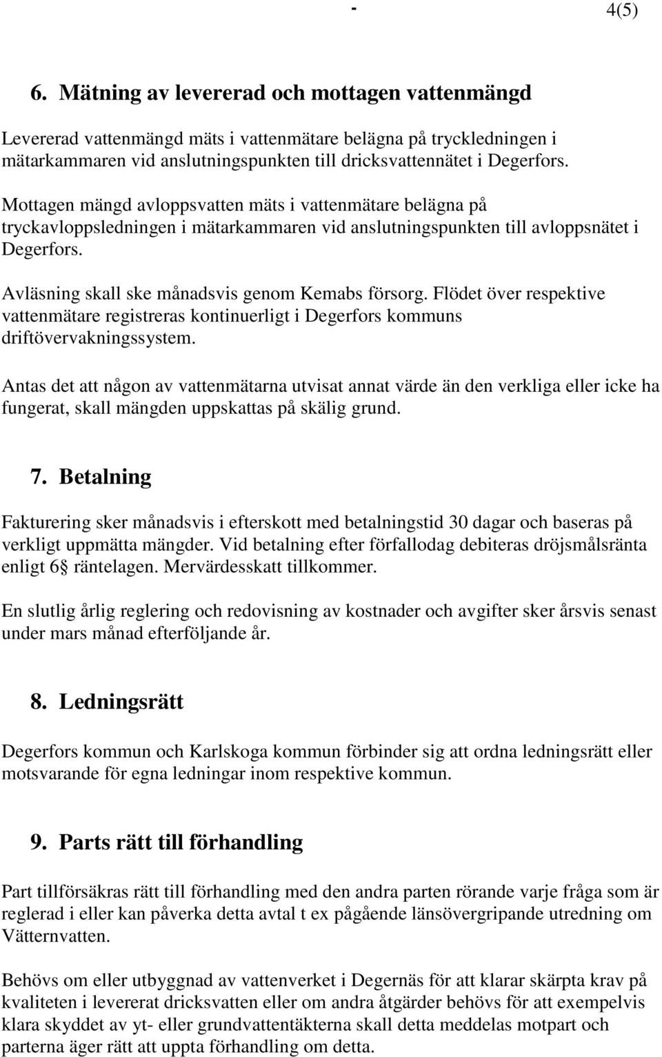 Avläsning skall ske månadsvis genom Kemabs försorg. Flödet över respektive vattenmätare registreras kontinuerligt i Degerfors kommuns driftövervakningssystem.