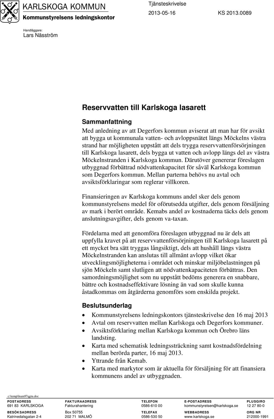 avloppsnätet längs Möckelns västra strand har möjligheten uppstått att dels trygga reservvattenförsörjningen till Karlskoga lasarett, dels bygga ut vatten och avlopp längs del av västra