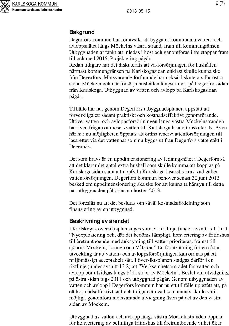 Redan tidigare har det diskuterats att va-försörjningen för hushållen närmast kommungränsen på Karlskogasidan enklast skulle kunna ske från Degerfors.