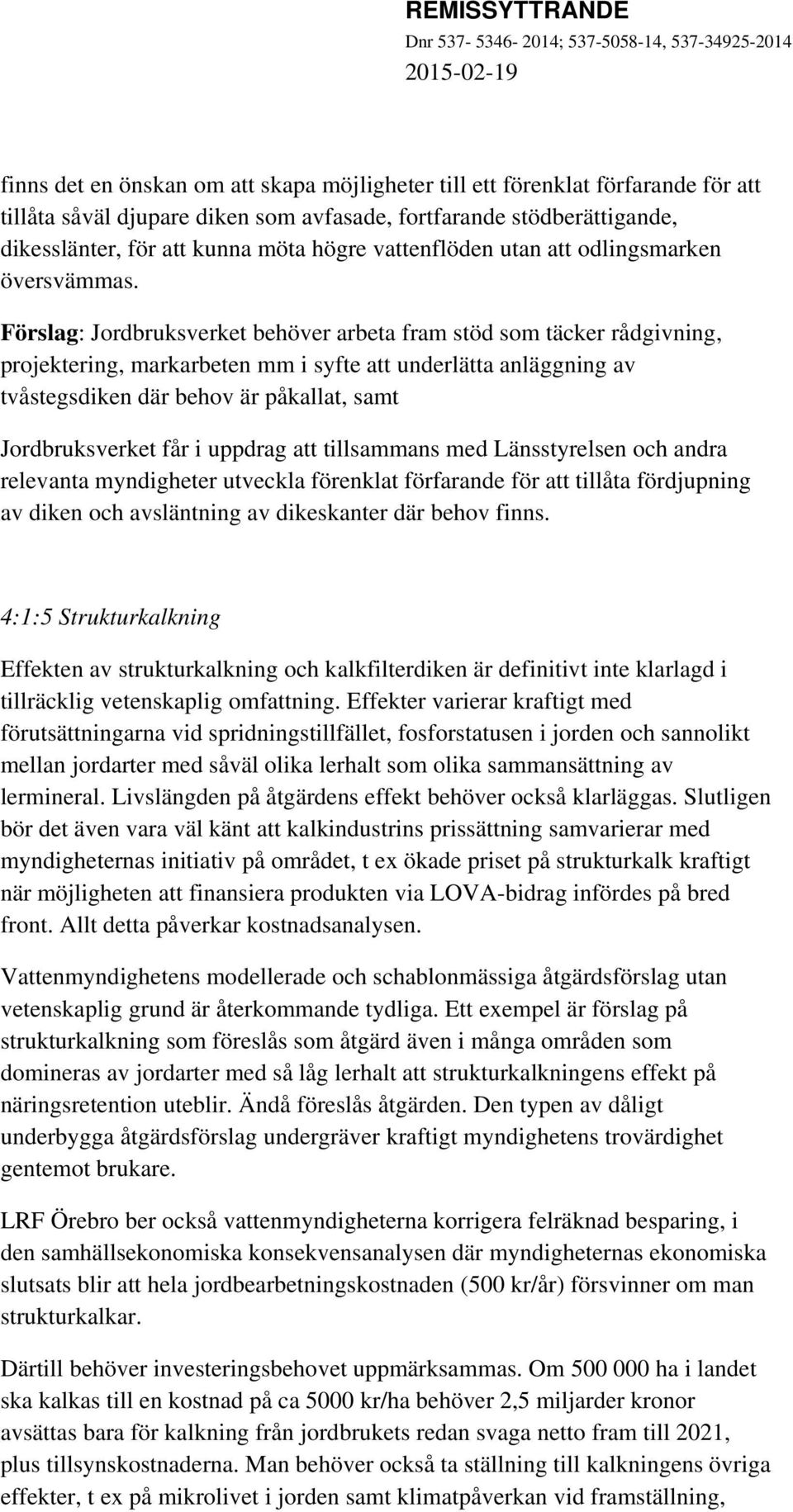 Förslag: Jordbruksverket behöver arbeta fram stöd som täcker rådgivning, projektering, markarbeten mm i syfte att underlätta anläggning av tvåstegsdiken där behov är påkallat, samt Jordbruksverket
