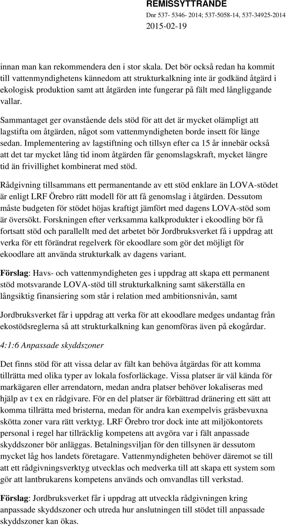 Sammantaget ger ovanstående dels stöd för att det är mycket olämpligt att lagstifta om åtgärden, något som vattenmyndigheten borde insett för länge sedan.