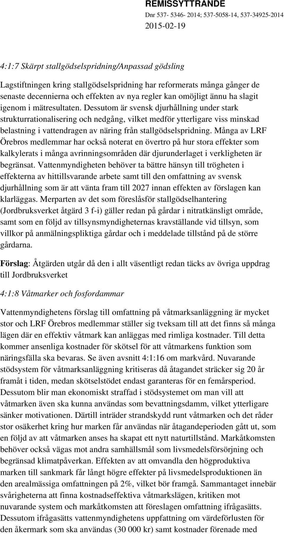 Dessutom är svensk djurhållning under stark strukturrationalisering och nedgång, vilket medför ytterligare viss minskad belastning i vattendragen av näring från stallgödselspridning.