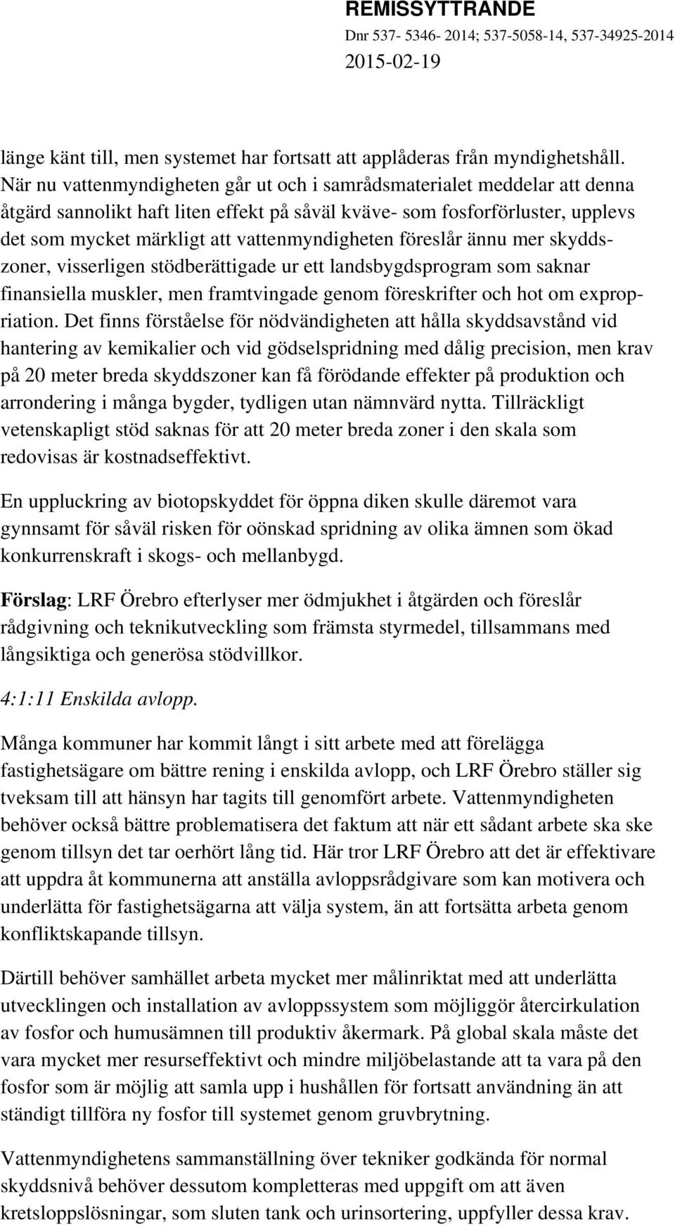 vattenmyndigheten föreslår ännu mer skyddszoner, visserligen stödberättigade ur ett landsbygdsprogram som saknar finansiella muskler, men framtvingade genom föreskrifter och hot om expropriation.