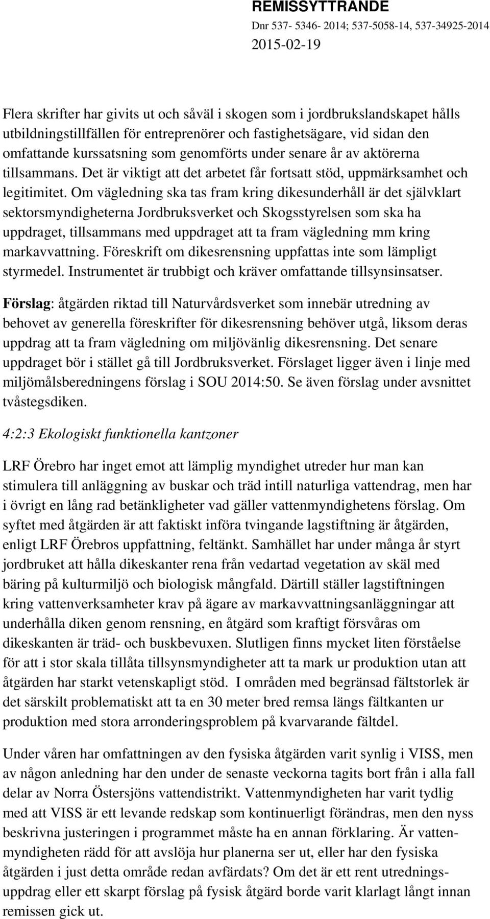 Om vägledning ska tas fram kring dikesunderhåll är det självklart sektorsmyndigheterna Jordbruksverket och Skogsstyrelsen som ska ha uppdraget, tillsammans med uppdraget att ta fram vägledning mm