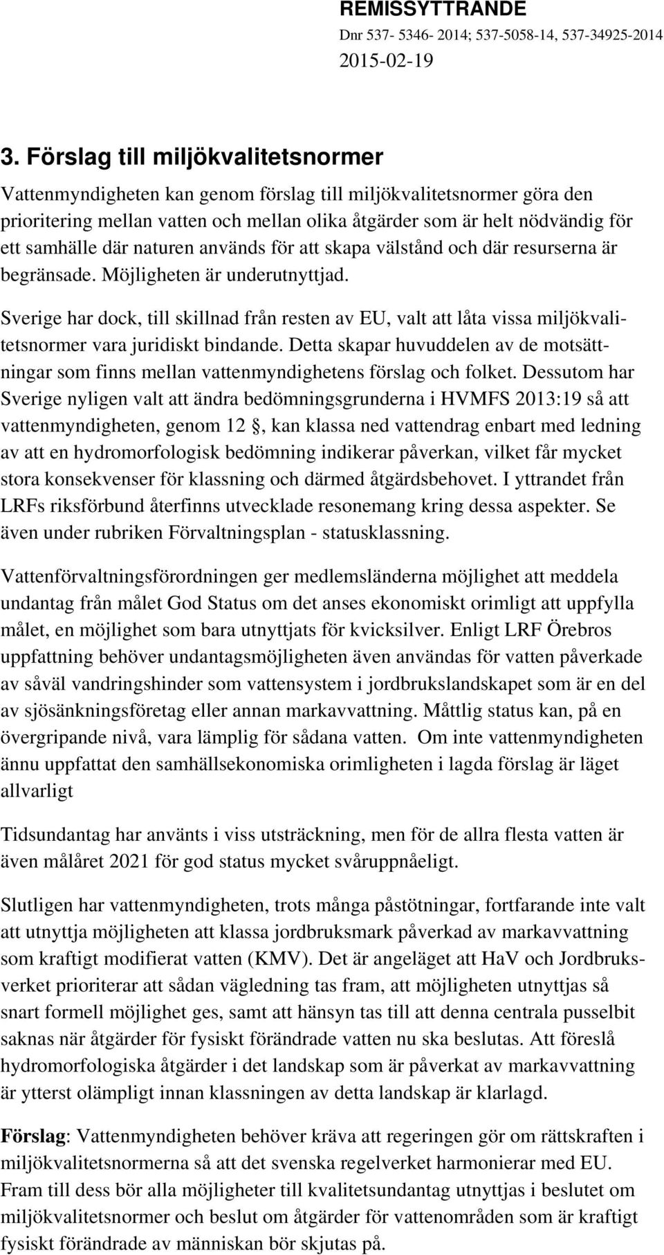 Sverige har dock, till skillnad från resten av EU, valt att låta vissa miljökvalitetsnormer vara juridiskt bindande.