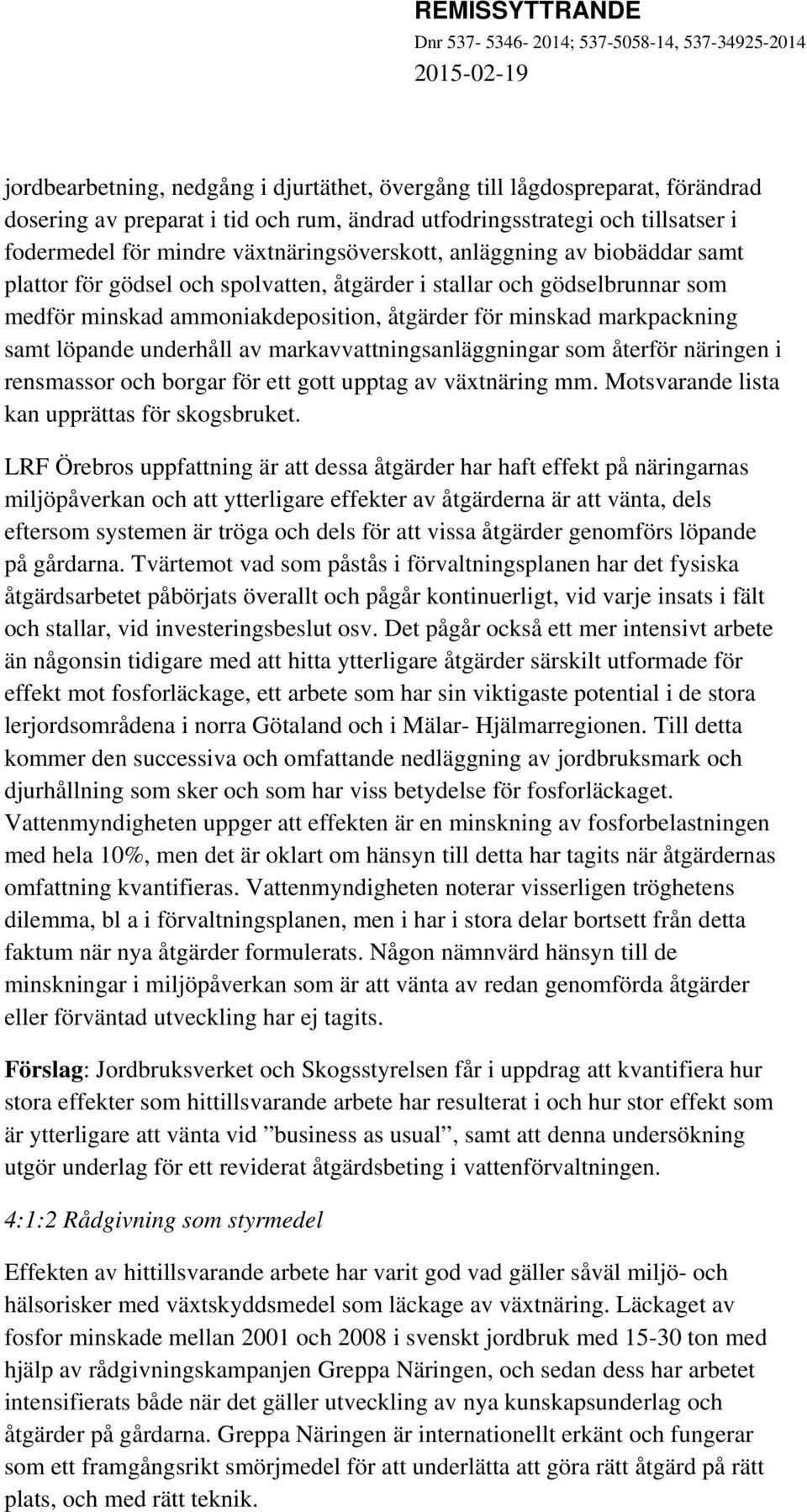samt löpande underhåll av markavvattningsanläggningar som återför näringen i rensmassor och borgar för ett gott upptag av växtnäring mm. Motsvarande lista kan upprättas för skogsbruket.